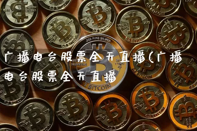 广播电台股票全天直播(广播电台股票全天直播吿_https://www.erdeww.com_期货知识_第1张