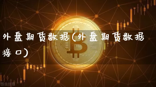外盘期货数据(外盘期货数据接口)_https://www.erdeww.com_期货知识_第1张