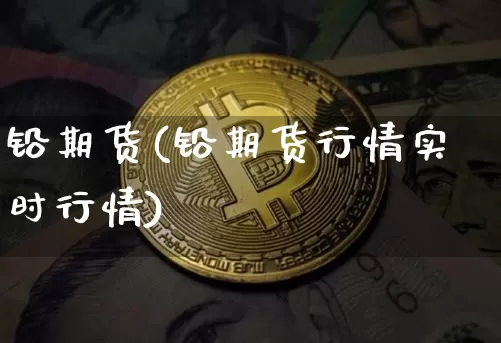 铅期货(铅期货行情实时行情)_https://www.erdeww.com_期货行情_第1张