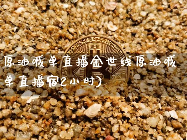 原油喊单直播金世线原油喊单直播宿2小时)_https://www.erdeww.com_期货走势_第1张