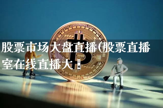 股票市场大盘直播(股票直播室在线直播大盿_https://www.erdeww.com_期货走势_第1张