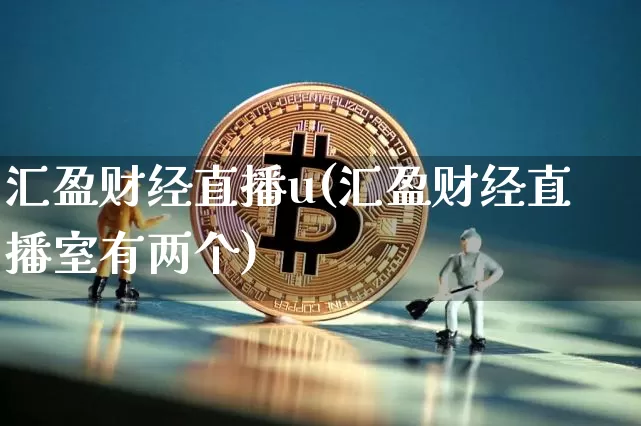 汇盈财经直播u(汇盈财经直播室有两个)_https://www.erdeww.com_期货行情_第1张
