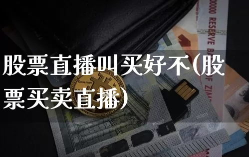 股票直播叫买好不(股票买卖直播)_https://www.erdeww.com_期货行情_第1张
