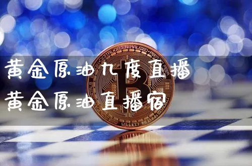 黄金原油九度直播闿黄金原油直播宿_https://www.erdeww.com_期货知识_第1张