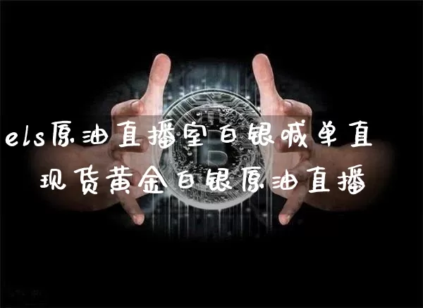 els原油直播室白银喊单直撿现货黄金白银原油直播闿_https://www.erdeww.com_期货走势_第1张