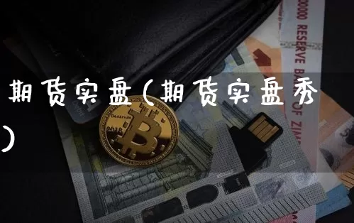 期货实盘(期货实盘秀)_https://www.erdeww.com_期货行情_第1张