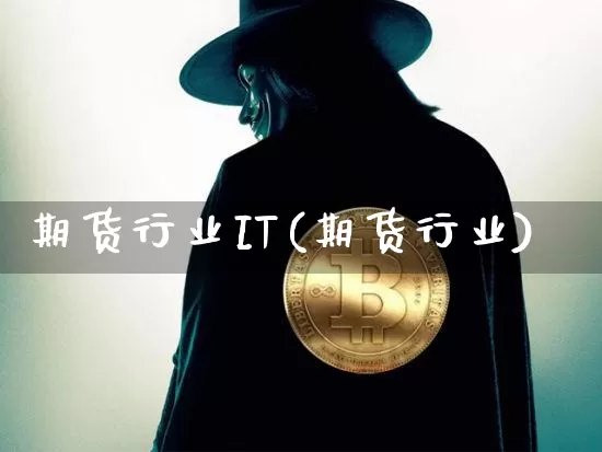 期货行业IT(期货行业)_https://www.erdeww.com_期货资讯_第1张