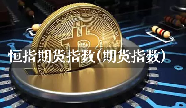 恒指期货指数(期货指数)_https://www.erdeww.com_期货走势_第1张