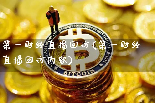 第一财经直播回访(第一财经直播回访内容)_https://www.erdeww.com_期货知识_第1张