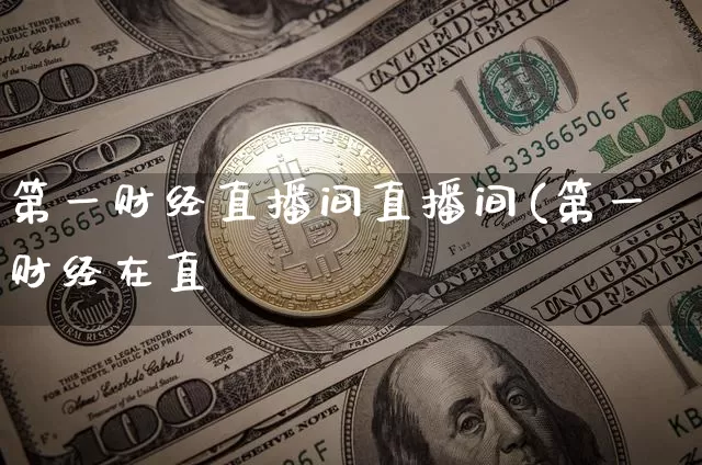 第一财经直播间直播间(第一财经在直撿_https://www.erdeww.com_期货资讯_第1张