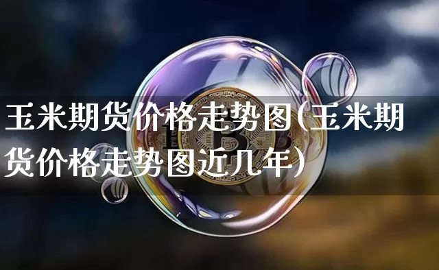 玉米期货价格走势图(玉米期货价格走势图近几年)_https://www.erdeww.com_期货知识_第1张