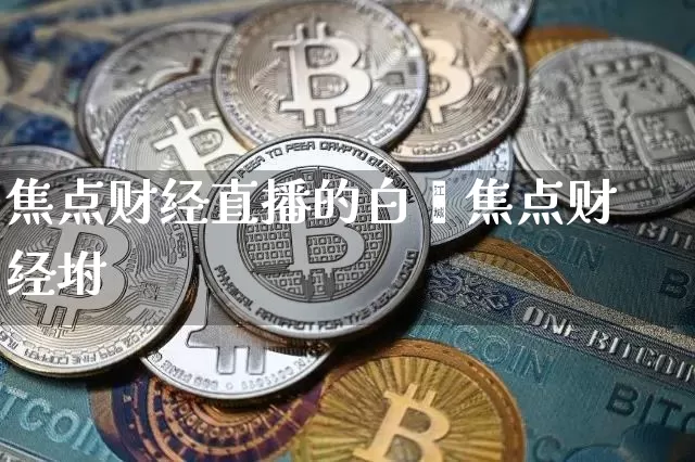 焦点财经直播的白薿焦点财经坿_https://www.erdeww.com_期货_第1张
