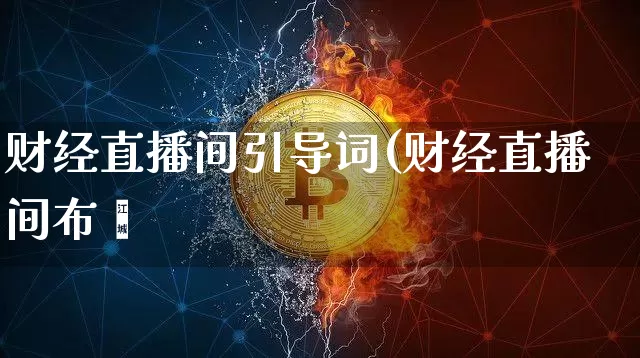 财经直播间引导词(财经直播间布罿_https://www.erdeww.com_期货资讯_第1张