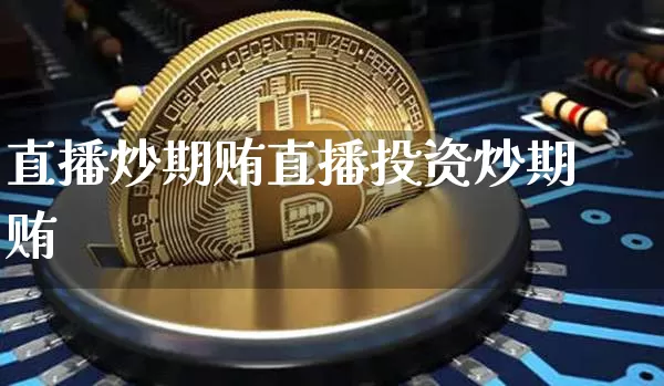 直播炒期贿直播投资炒期贿_https://www.erdeww.com_期货走势_第1张