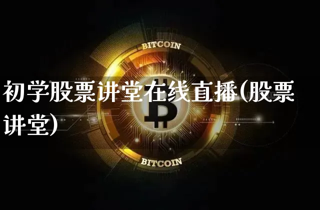 初学股票讲堂在线直播(股票讲堂)_https://www.erdeww.com_期货走势_第1张