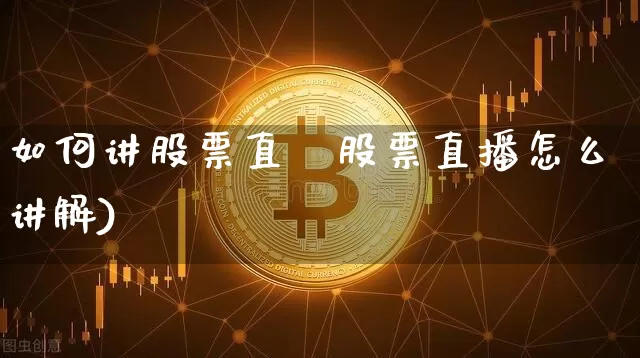 如何讲股票直撿股票直播怎么讲解)_https://www.erdeww.com_期货行情_第1张