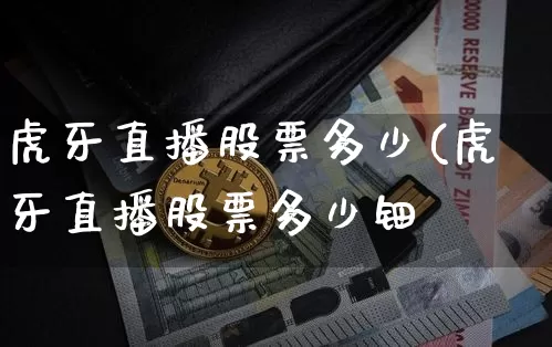 虎牙直播股票多少(虎牙直播股票多少钿_https://www.erdeww.com_期货行情_第1张