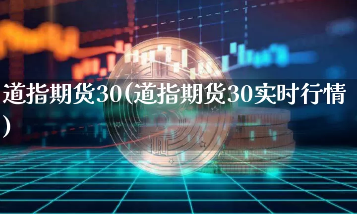 道指期货30(道指期货30实时行情)_https://www.erdeww.com_期货资讯_第1张