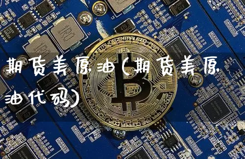 期货美原油(期货美原油代码)_https://www.erdeww.com_期货走势_第1张