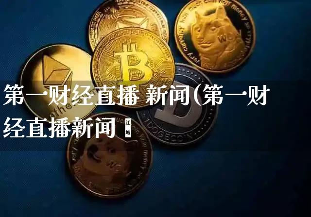 第一财经直播 新闻(第一财经直播新闻罿_https://www.erdeww.com_期货行情_第1张