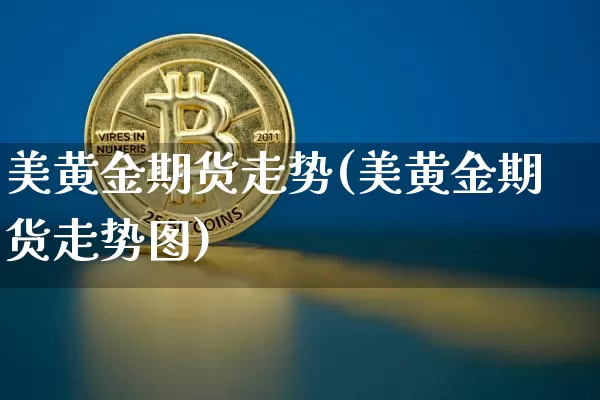 美黄金期货走势(美黄金期货走势图)_https://www.erdeww.com_期货资讯_第1张