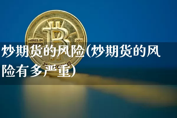 炒期货的风险(炒期货的风险有多严重)_https://www.erdeww.com_期货行情_第1张