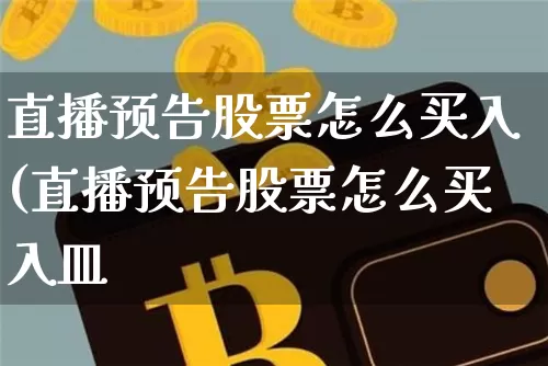 直播预告股票怎么买入(直播预告股票怎么买入皿_https://www.erdeww.com_期货_第1张