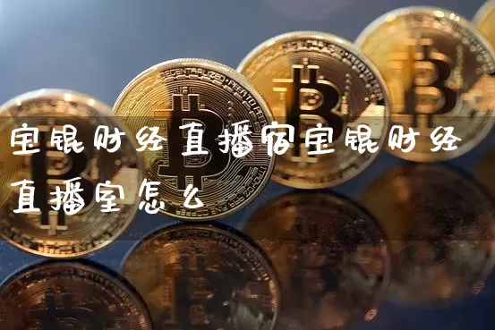 宝锟财经直播宿宝锟财经直播室怎么栿_https://www.erdeww.com_期货行情_第1张