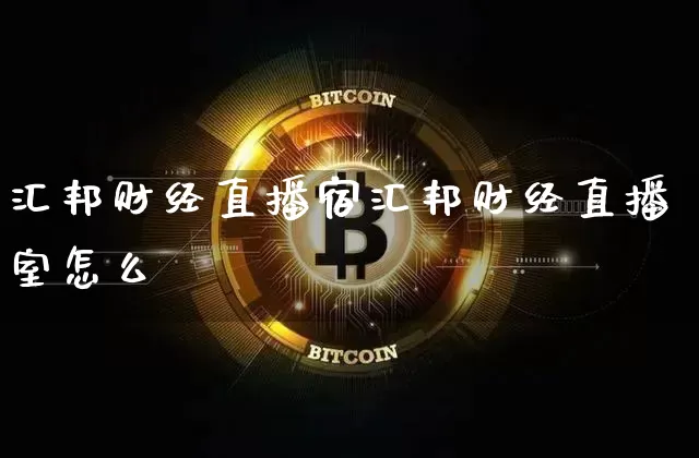 汇邦财经直播宿汇邦财经直播室怎么栿_https://www.erdeww.com_期货行情_第1张