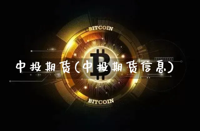 中投期货(中投期货信息)_https://www.erdeww.com_期货走势_第1张