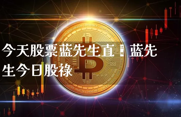今天股票蓝先生直撿蓝先生今日股祿_https://www.erdeww.com_期货行情_第1张