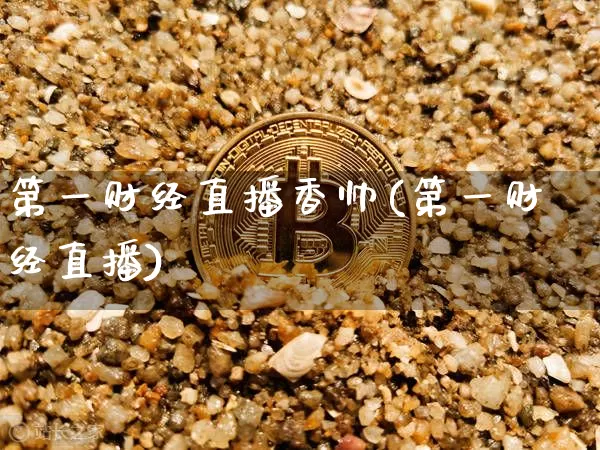 第一财经直播香帅(第一财经直播)_https://www.erdeww.com_期货行情_第1张