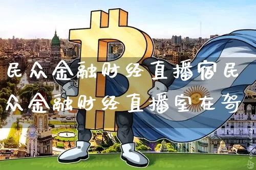 民众金融财经直播宿民众金融财经直播室在哿_https://www.erdeww.com_期货走势_第1张