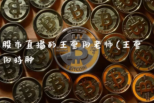 股市直播的王重阳老师(王重阳持肿_https://www.erdeww.com_期货走势_第1张