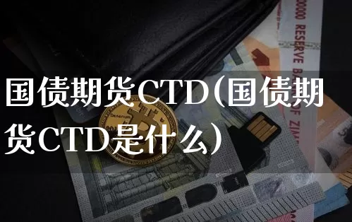国债期货CTD(国债期货CTD是什么)_https://www.erdeww.com_期货知识_第1张