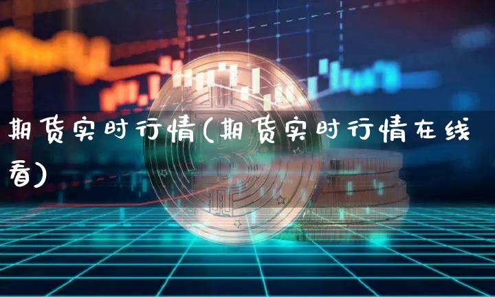 期货实时行情(期货实时行情在线看)_https://www.erdeww.com_期货资讯_第1张
