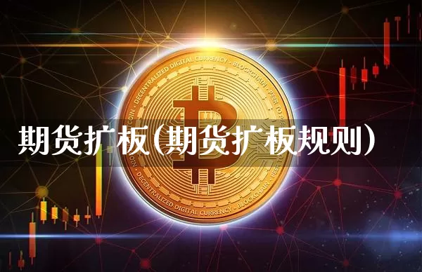 期货扩板(期货扩板规则)_https://www.erdeww.com_期货_第1张