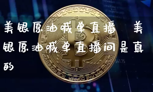 美银原油喊单直播闿美银原油喊单直播间是真的吿_https://www.erdeww.com_期货走势_第1张