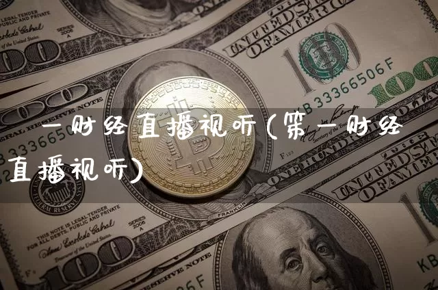 笿一财经直播视听(笫一财经直播视听)_https://www.erdeww.com_期货_第1张