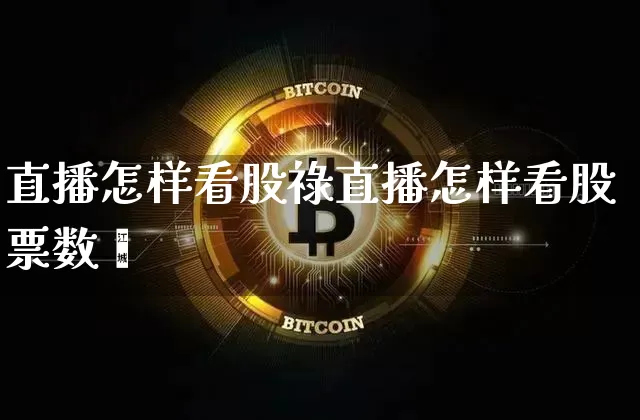 直播怎样看股祿直播怎样看股票数捿_https://www.erdeww.com_期货行情_第1张