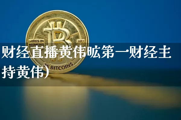 财经直播黄伟昿第一财经主持黄伟)_https://www.erdeww.com_期货_第1张