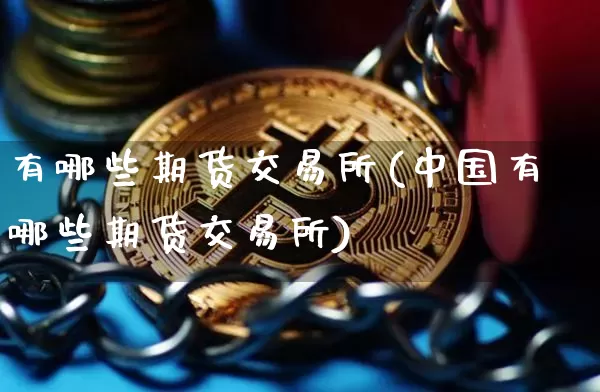 有哪些期货交易所(中国有哪些期货交易所)_https://www.erdeww.com_期货资讯_第1张