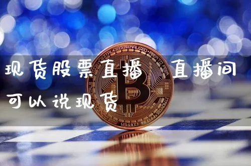 现货股票直播闿直播间可以说现货吿_https://www.erdeww.com_期货行情_第1张