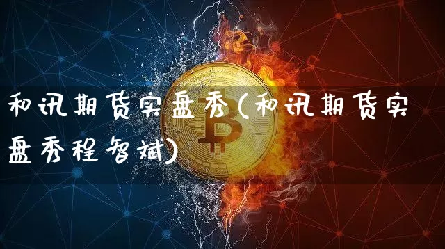 和讯期货实盘秀(和讯期货实盘秀程智斌)_https://www.erdeww.com_期货_第1张