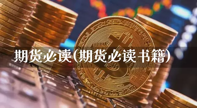 期货必读(期货必读书籍)_https://www.erdeww.com_期货资讯_第1张