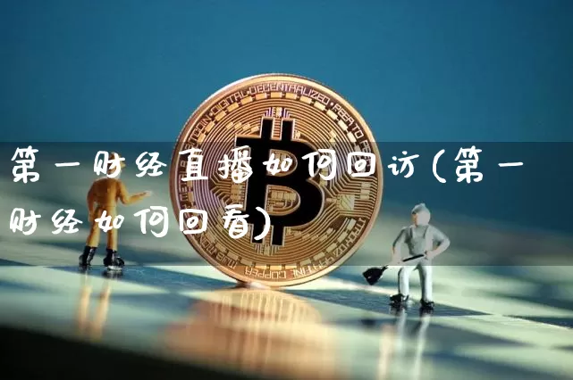 第一财经直播如何回访(第一财经如何回看)_https://www.erdeww.com_期货_第1张