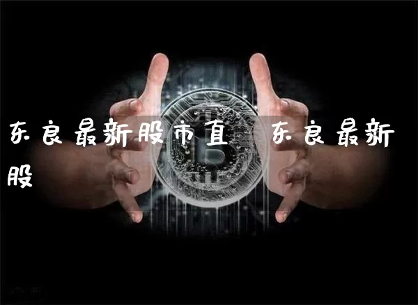 东良最新股市直撿东良最新股帿_https://www.erdeww.com_期货_第1张