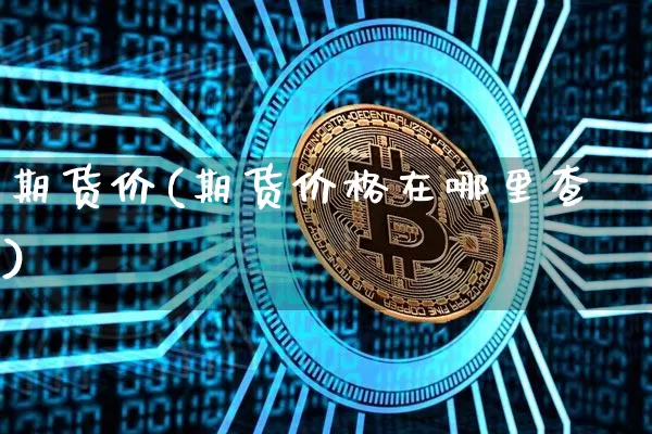 期货价(期货价格在哪里查)_https://www.erdeww.com_期货行情_第1张