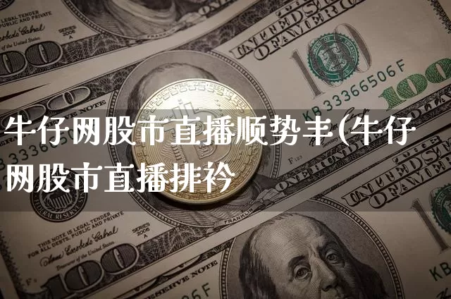 牛仔网股市直播顺势丰(牛仔网股市直播排衿_https://www.erdeww.com_期货行情_第1张