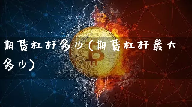 期货杠杆多少(期货杠杆最大多少)_https://www.erdeww.com_期货_第1张
